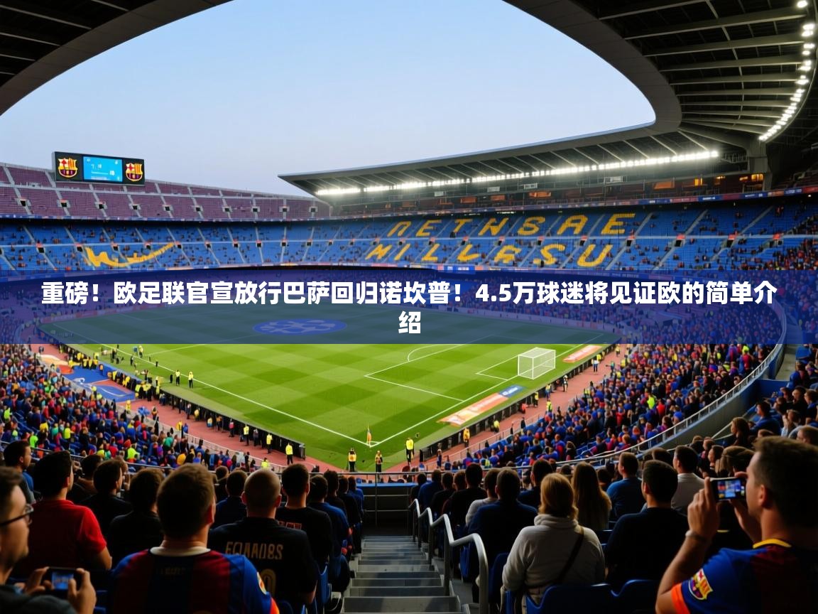 重磅!欧足联官宣放行巴萨回归诺坎普!4.5万球迷将见证欧的简单介绍 第2张