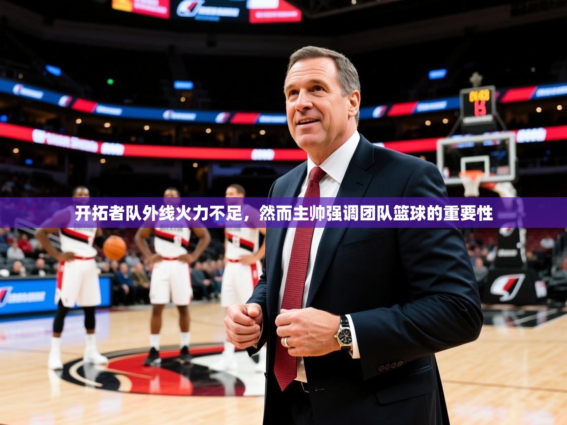 开拓者队外线火力不足,然而主帅强调团队篮球的重要性 第3张
